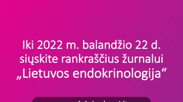 Iki 2022 m. balandžio 22 d. siųskite rankraščius žurnalui „Lietuvos endokrinologija“